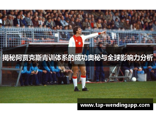 揭秘阿贾克斯青训体系的成功奥秘与全球影响力分析 揭秘阿贾克斯青训体系的成功奥秘与全球影响力分析