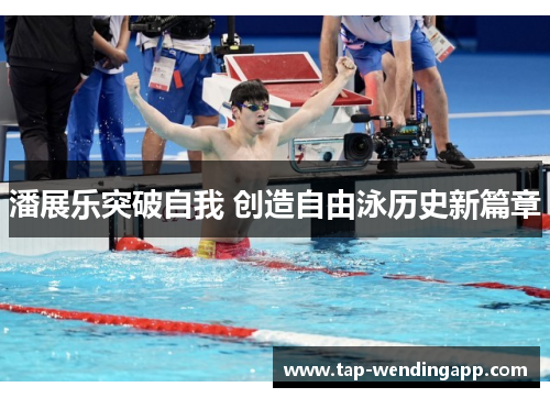 潘展乐突破自我 创造自由泳历史新篇章